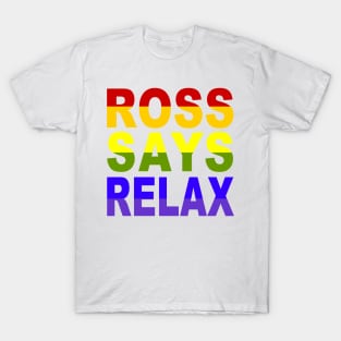 Ross Says Relax!! T-Shirt